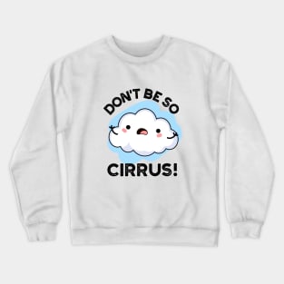 Don't Be So Cirrus Cute Weather Cloud Pun Crewneck Sweatshirt